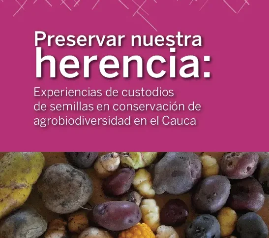 Preservar nuestra herencia: Experiencias de custodios de semillas en conservación de agrobiodiversidad en el Cauca